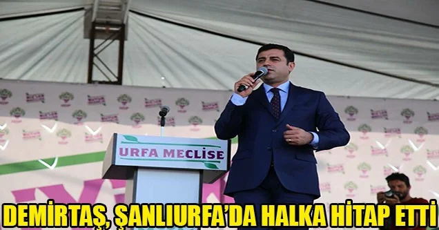 Demirtaş, Şanlıurfa’da Halka Hitap Etti