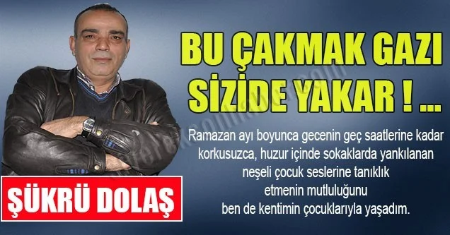 Bu Çakmak Gazı Sizi de Yakar!…