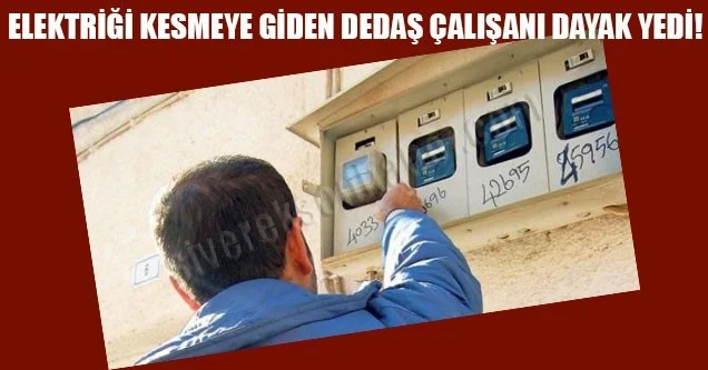 Elektriği kesmeye giden DEDAŞ çalışanı darp edildi