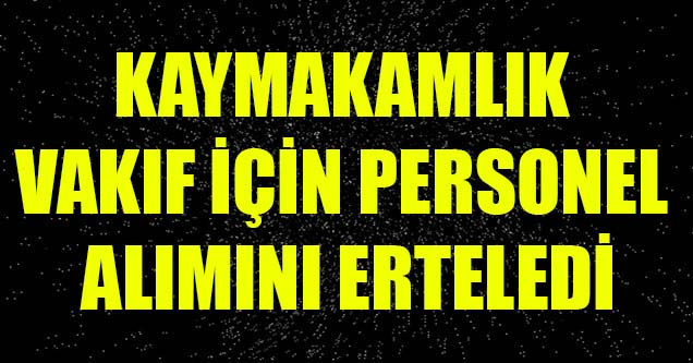 Kaymakamlık Personel Alımını Erteledi