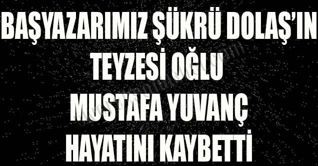 Başyazarımız Şükrü Dolaş’ın Acı Günü