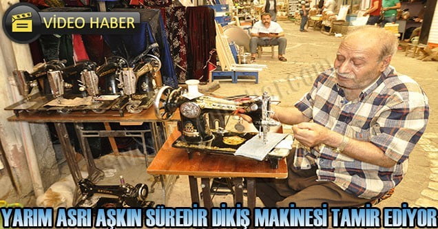 Yarım asrı aşkındır dikiş makinesi tamir ediyor