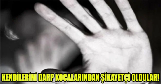 Kendilerini darp kocalarından şikayetçi oldular!