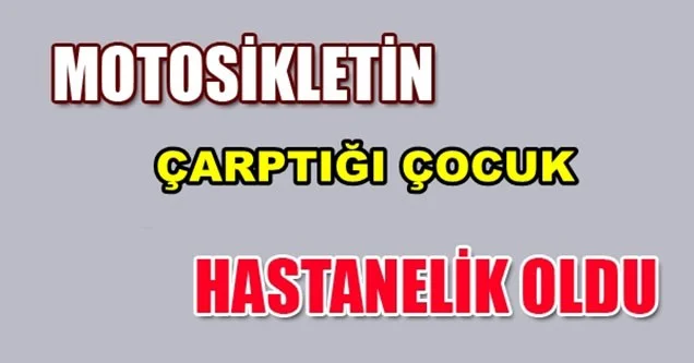 Motosikletin çarptığı çocuk yaralandı