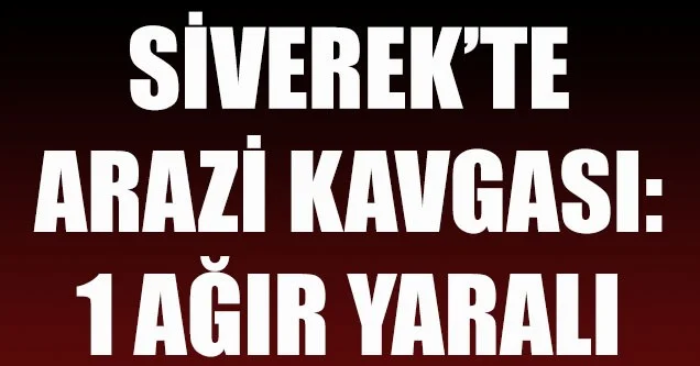 Siverek’te arazi anlaşmazlığı kavgası: 1 ağır yaralı