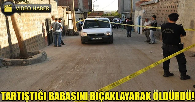 Tartıştığı babasını bıçaklayarak öldürdü!