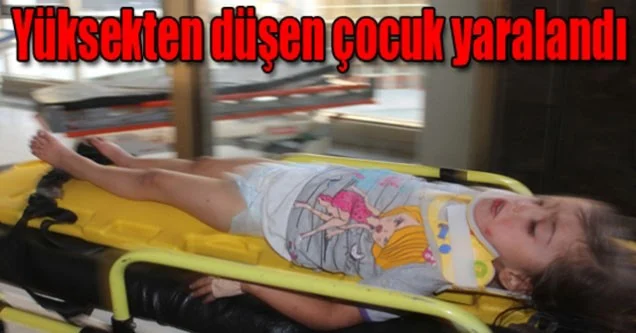 Yüksekten düşen çocuk tedavi altına alındı