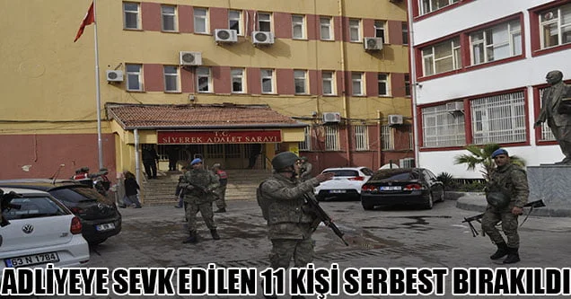 Adliyeye sevk edilen 11 kişi serbest bırakıldı