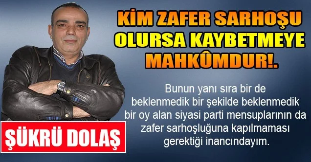 Kim zafer sarhoşu olursa kaybetmeye mahkûmdur!