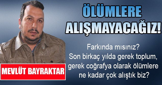 Ölümlere Alışmayacağız!