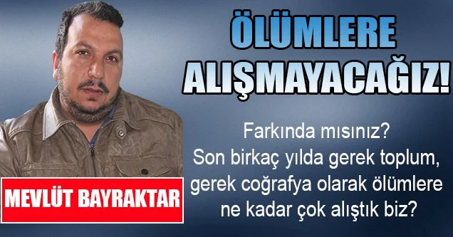 Ölümlere Alışmayacağız!