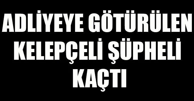 Adliyeye Götürülen Kelepçeli Şüpheli Kaçtı