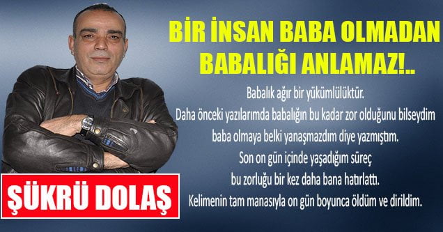 Bir insan baba olmadan babalığı anlamaz!..