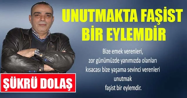 Unutmakta Faşist Bir Eylemdir