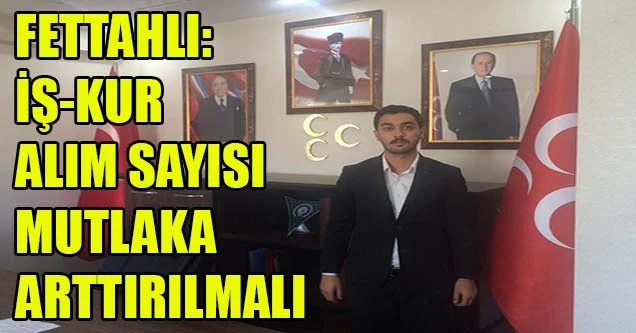 Fettahlı: İş-kur alım sayısı mutlaka arttırılmalı