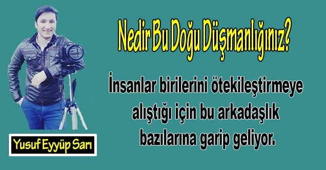 Nedir Bu Doğu Düşmanlığınız?