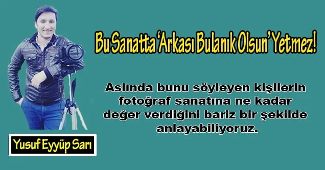 Bu Sanatta ‘Arkası Bulanık Olsun’ Yetmez!