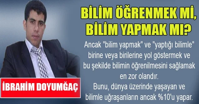Bilim öğrenmek mi, bilim yapmak mı?