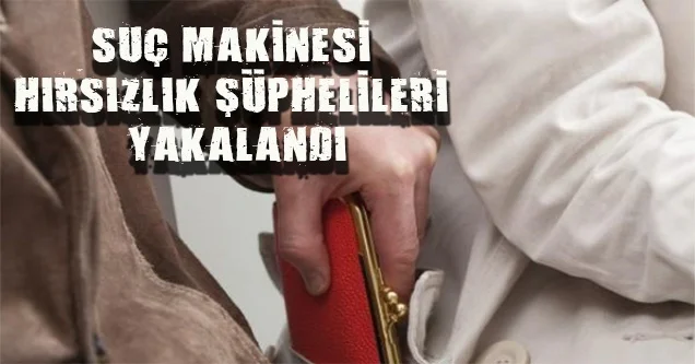 Suç makinesi hırsızlık şüphelileri yakalandı