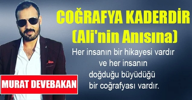Coğrafya Kaderdir (Ali’nin Anısına)