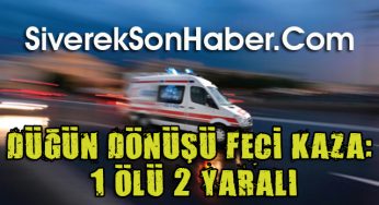 Düğün dönüşü feci kaza: 1 ölü 2 yaralı