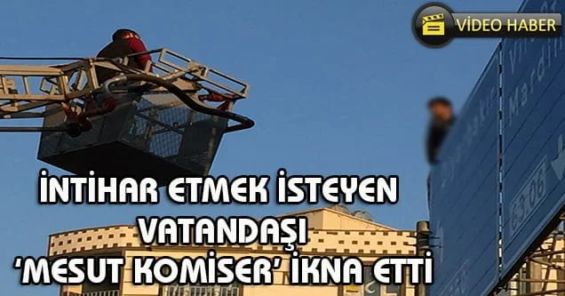 İntihar etmek isteyen vatandaşı polis ikna etti