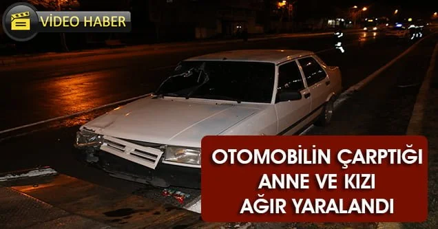 Otomobilin çarptığı anne ve kızı ağır yaralandı
