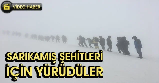 Sarıkamış şehitleri için yürüdüler!
