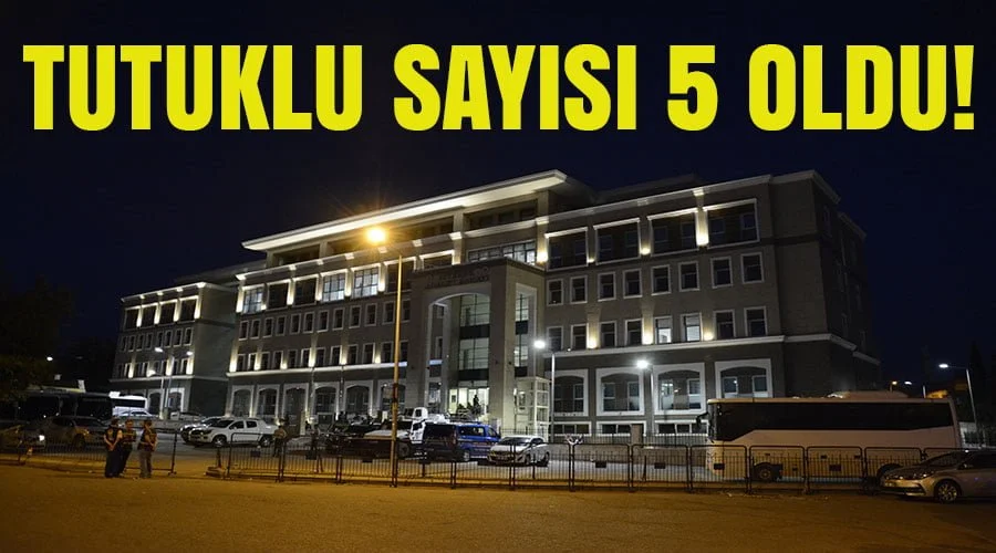 Tutuklu sayısı 5’e yükseldi!