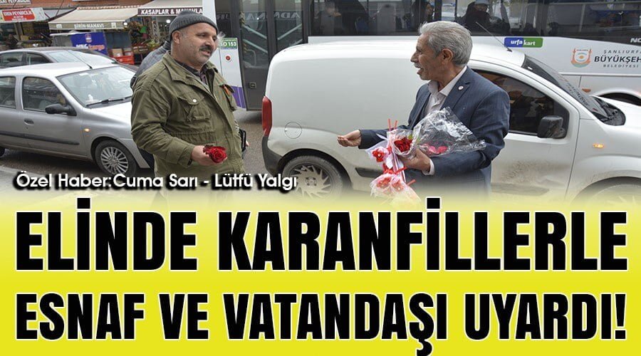 Karanfilleri esnafa ve vatandaşa uzatarak uyardı!