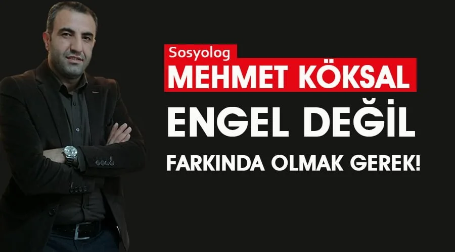 Engel değil, farkında olmak gerek!