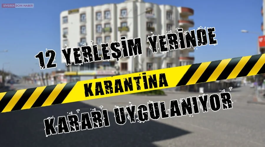 12 yerleşim yerinde karantina kararı