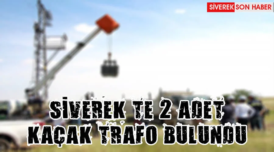 Siverek’te 2 adet kaçak trafo bulundu