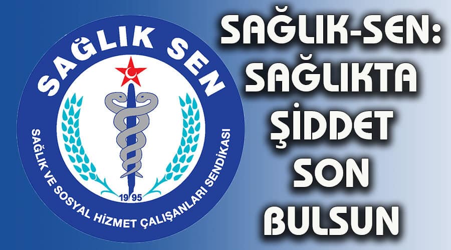 Sağlık-Sen: ‘Sağlıkta şiddet son bulsun’