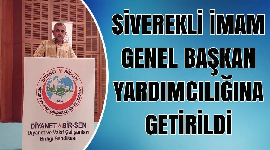 Siverekli imam genel başkan yardımcılığına getirildi
