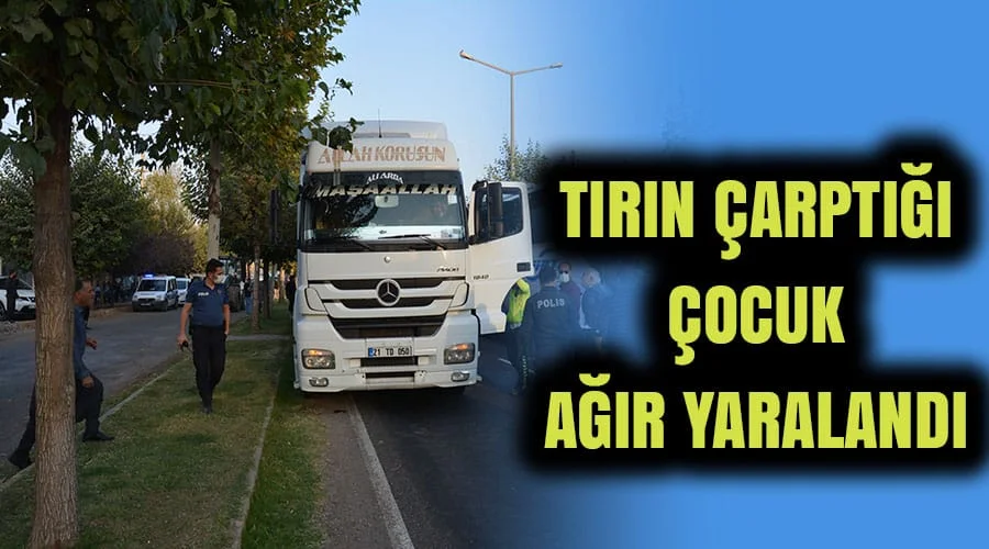 Tırın çarptığı üç yaşındaki çocuk ağır yaralandı!