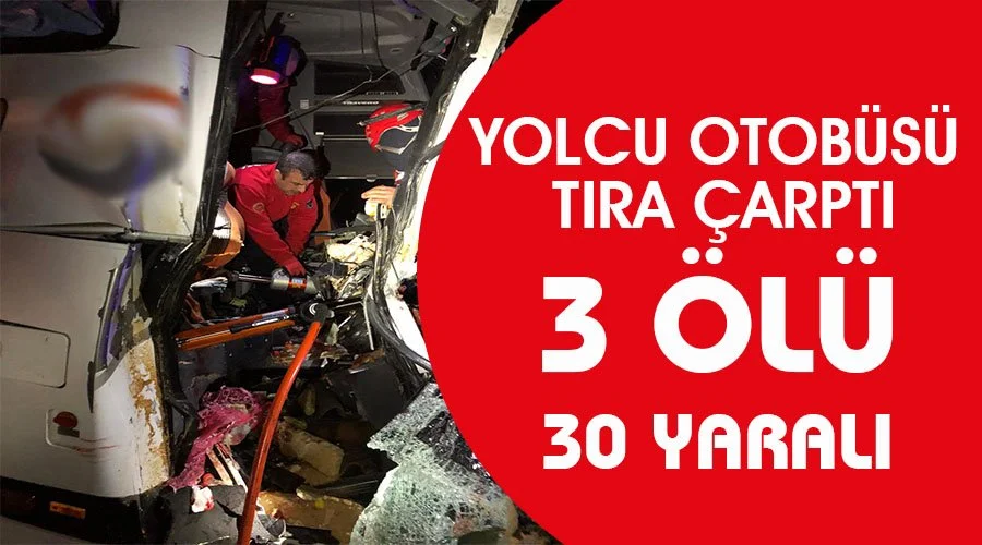 Yolcu otobüsü tıra arkadan çarptı: 3 ölü, 30 yaralı