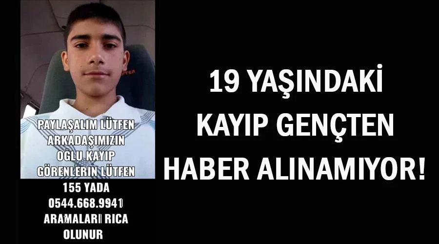 19 yaşındaki gençten haber alınamıyor!