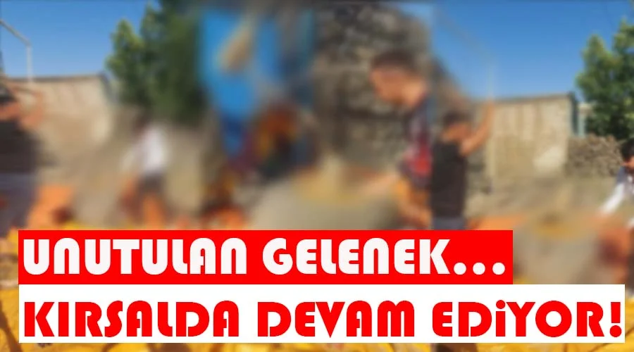 Unutulan gelenek kırsalda sürdürülüyor!