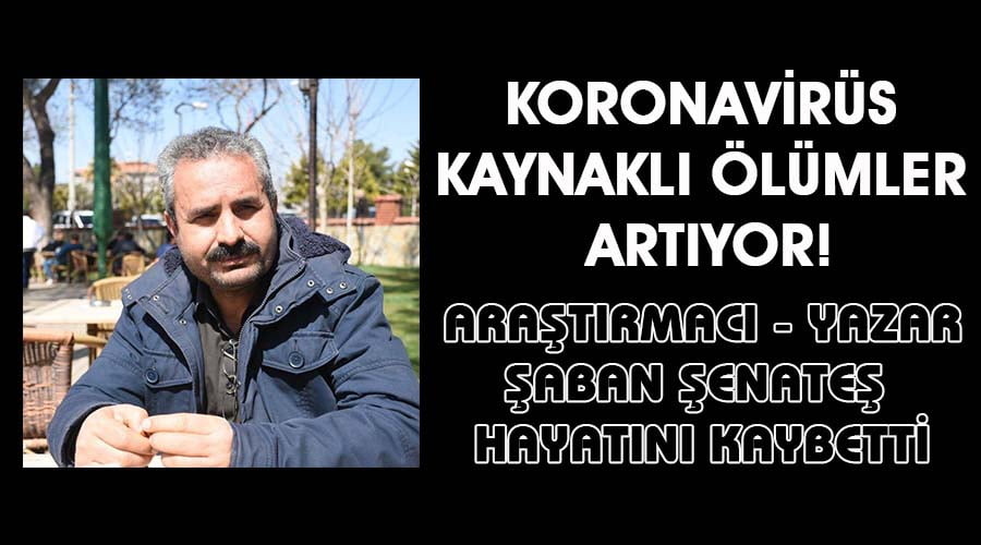 Araştırmacı Şaban Şenateş hayatını kaybetti