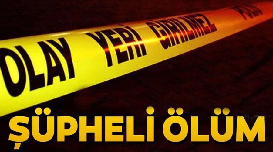 Ölümü şüpheli bulununca soruşturma başlatıldı!