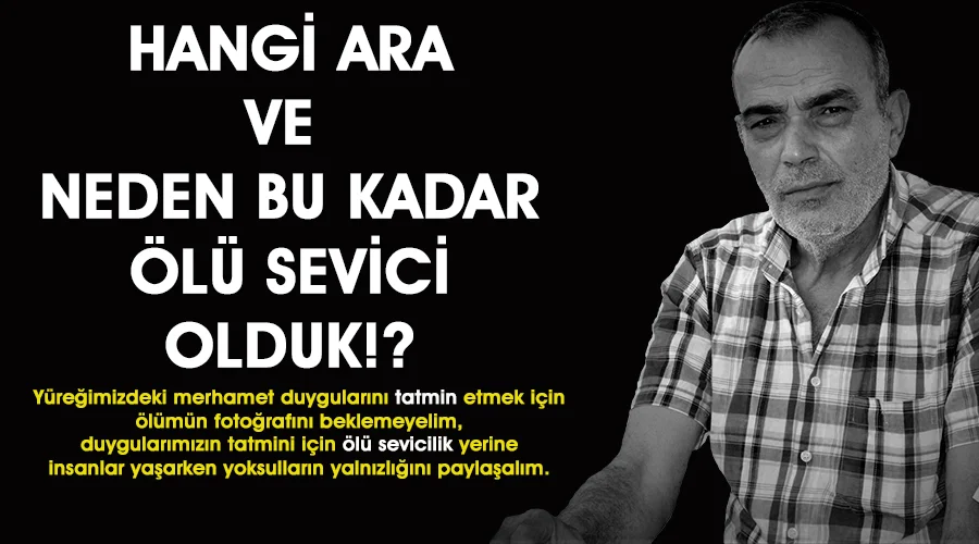 Hangi ara ve neden bu kadar ölü sevici olduk?