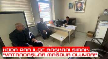 HÜDA PAR İlçe Başkanı Sımak: “Vatandaşlar mağdur oluyor!”