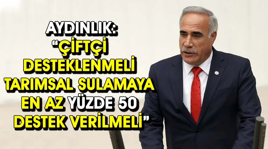 Milletvekili Aydınlık: “Çiftçi kuraklığa karşı desteklenmeli”