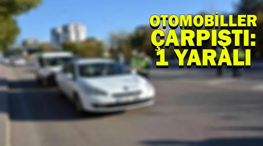 Otomobillerin çarpışması sonucu bir kişi yaralandı!