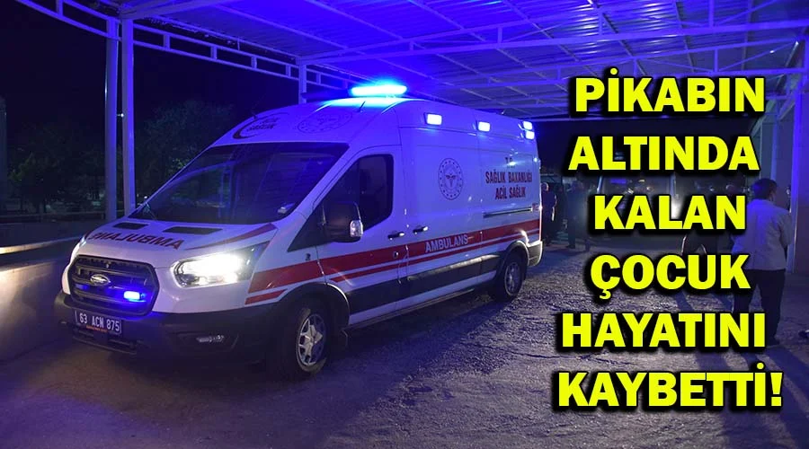 Pikabın altında kalan çocuk hayatını kaybetti
