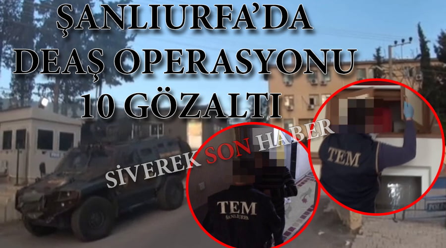 Şanlıurfa’da DEAŞ operasyonu: 10 gözaltı