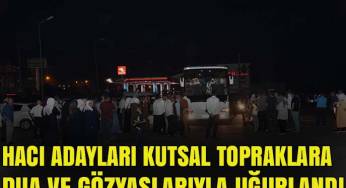 Hacı adayları dua ve gözyaşlarıyla kutsal topraklara uğurlandı