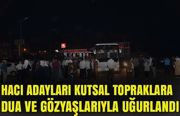 Hacı adayları dua ve gözyaşlarıyla kutsal topraklara uğurlandı