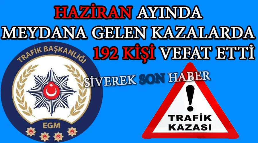 Haziran ayında meydana gelen kazalarda 192 kişi vefat etti